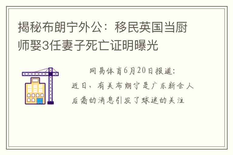 揭秘布朗寧外公：移民英國當(dāng)廚師娶3任妻子死亡證明曝光