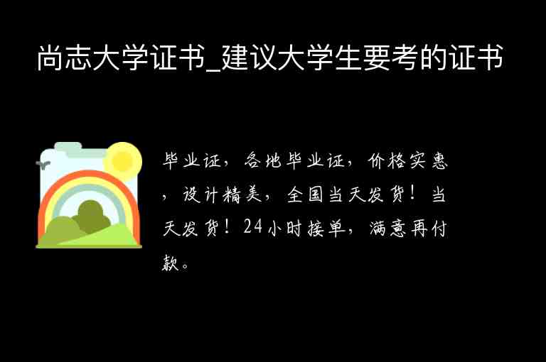 尚志大學(xué)證書_建議大學(xué)生要考的證書