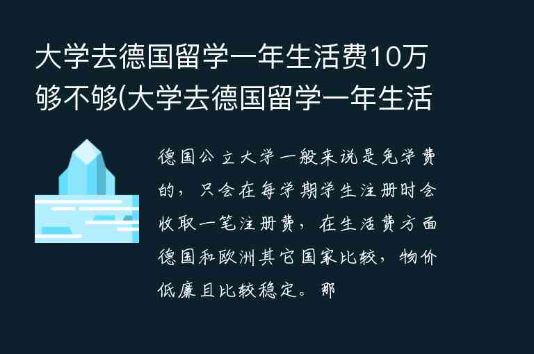 大學(xué)去德國留學(xué)一年生活費(fèi)10萬夠不夠(大學(xué)去德國留學(xué)一年生活費(fèi)10萬夠不夠用)