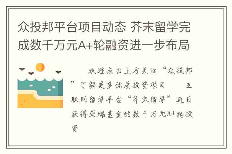 眾投邦平臺項目動態(tài) 芥末留學完成數千萬元A+輪融資進一步布局留學全產業(yè)鏈