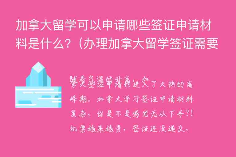 加拿大留學可以申請哪些簽證申請材料是什么?（辦理加拿大留學簽證需要什么材料）