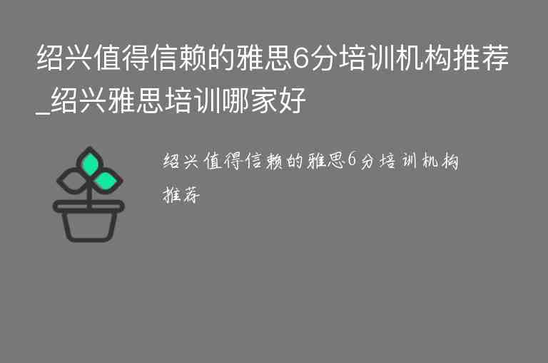 紹興值得信賴的雅思6分培訓(xùn)機(jī)構(gòu)推薦_紹興雅思培訓(xùn)哪家好