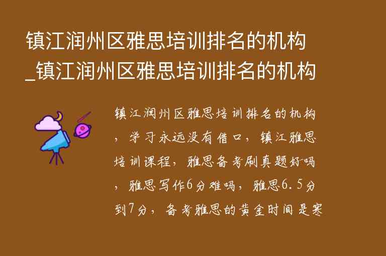 鎮(zhèn)江潤州區(qū)雅思培訓排名的機構(gòu)_鎮(zhèn)江潤州區(qū)雅思培訓排名的機構(gòu)有哪些