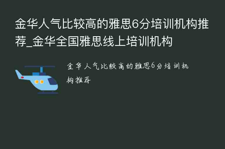 金華人氣比較高的雅思6分培訓(xùn)機構(gòu)推薦_金華全國雅思線上培訓(xùn)機構(gòu)