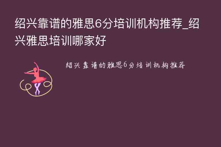 紹興靠譜的雅思6分培訓機構(gòu)推薦_紹興雅思培訓哪家好