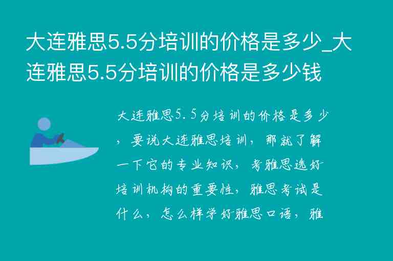 大連雅思5.5分培訓(xùn)的價格是多少_大連雅思5.5分培訓(xùn)的價格是多少錢