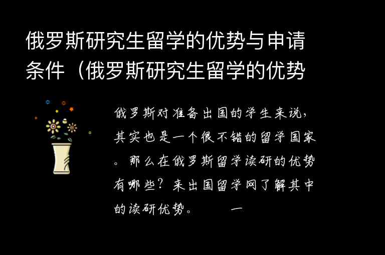 俄羅斯研究生留學(xué)的優(yōu)勢(shì)與申請(qǐng)條件（俄羅斯研究生留學(xué)的優(yōu)勢(shì)與申請(qǐng)條件是什么）