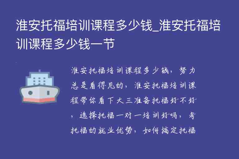 淮安托福培訓(xùn)課程多少錢_淮安托福培訓(xùn)課程多少錢一節(jié)