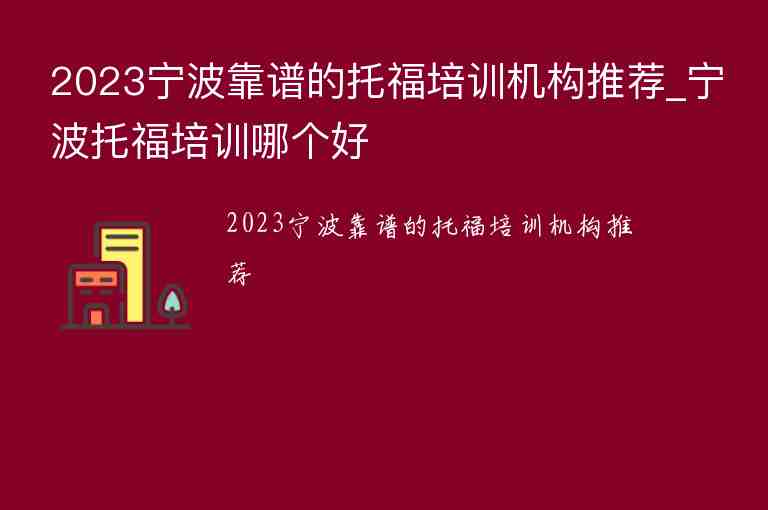 2023寧波靠譜的托福培訓(xùn)機(jī)構(gòu)推薦_寧波托福培訓(xùn)哪個(gè)好