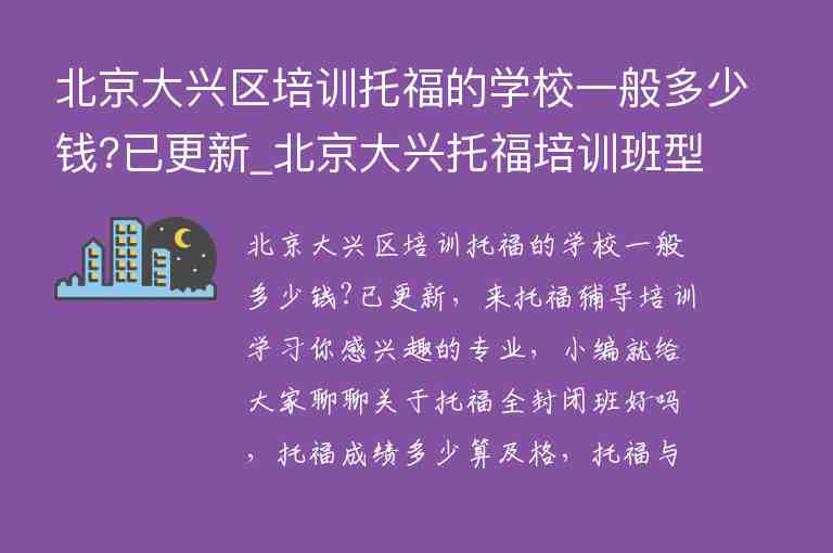 北京大興區(qū)培訓托福的學校一般多少錢?已更新_北京大興托福培訓班型