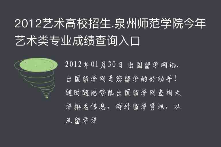 2012藝術(shù)高校招生.泉州師范學(xué)院今年藝術(shù)類專業(yè)成績查詢?nèi)肟?/></p>
      2012年01月30日 出國留學(xué)網(wǎng)訊.出國留學(xué)網(wǎng)是您留學(xué)的好助手！隨時隨地登陸出國留學(xué)網(wǎng)查詢大學(xué)排名信息，海外留學(xué)資訊，以及留學(xué)學(xué)校等相關(guān)信息！。本文主要關(guān)鍵詞為：泉州 師范學(xué)院 <br />
<p>2012年福建省普通高校藝術(shù)類招生考試省級統(tǒng)考<BR>泉州師范學(xué)院考點——書法專業(yè)成績查詢</p>
<HR SIZE=1>
<BR></p>
<p><TABLE borderColor=#9999ff cellSpacing=0 borderColorDark=#c9d7eb cellPadding=0 width=400 align=center borderColorLight=#2362a7 border=5>
<TR>
</TR></TABLE>
<p><BR>
<p>回主頁</p>
<HR SIZE=1>
<p>Copyright©2008,泉州師范學(xué)院</p>    </div>
    
    <script src=/d/js/acmsd/thea5.js></script>
    <div   id=