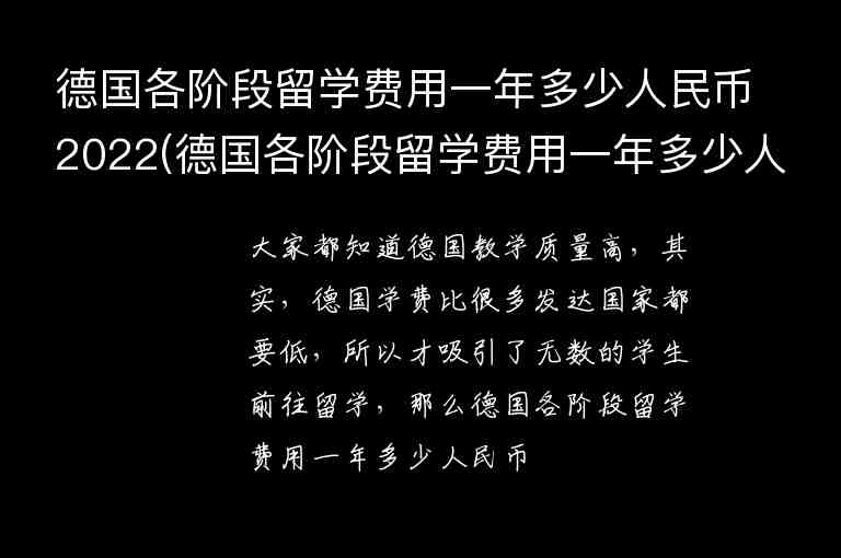 德國各階段留學費用一年多少人民幣2022(德國各階段留學費用一年多少人民幣2022年)