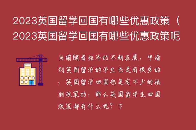 2023英國留學(xué)回國有哪些優(yōu)惠政策（2023英國留學(xué)回國有哪些優(yōu)惠政策呢）