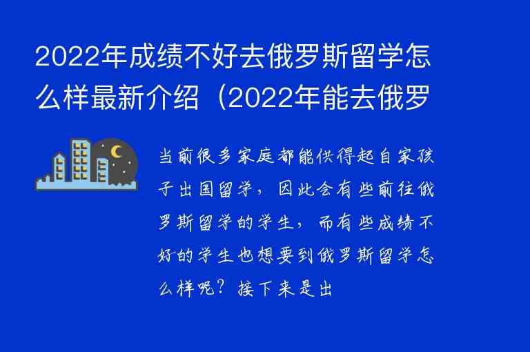 2022年成績不好去俄羅斯留學(xué)怎么樣最新介紹（2022年能去俄羅斯留學(xué)嗎）