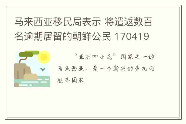 馬來西亞移民局表示 將遣返數(shù)百名逾期居留的朝鮮公民 170419