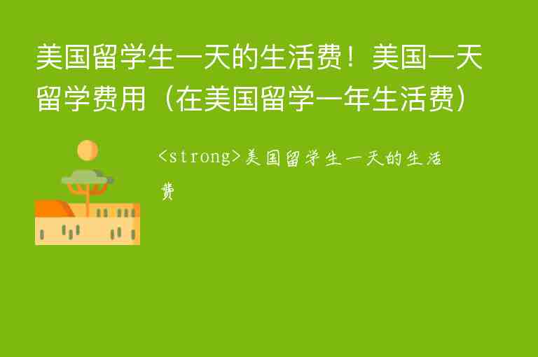 美國留學(xué)生一天的生活費(fèi)！美國一天留學(xué)費(fèi)用（在美國留學(xué)一年生活費(fèi)）